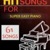 61 Hit Songs for Super Easy Piano – The Ultimate Beginner Songbook