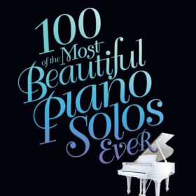 100 of the Most Beautiful Piano Solos Ever: The Ultimate Sheet Music Collection for Intermediate Pianists