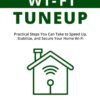 Home Wi-Fi Tuneup: The Ultimate Guide to Faster, More Secure Wireless Networking