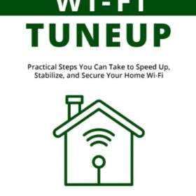 Home Wi-Fi Tuneup: The Ultimate Guide to Faster, More Secure Wireless Networking