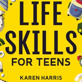 Life Skills for Teens: The Ultimate Teen Guide to Adulting – Master Cooking, Cleaning, Managing Money, Car Repair, First Aid & More