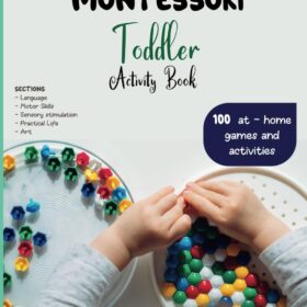The Montessori Toddler Method: A Parent's Guide to Raising Independent Kids with 100 At-Home Activities