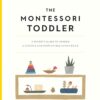 The Montessori Toddler: A Parent's Guide to Raising a Curious and Responsible Human Being