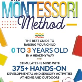 The Montessori Method for 0-3 Years: The Ultimate Guide to Raising an Independent Child with 375+ Sensory Activities, Parenting Rules, and Practical Emotional Regulation Tools