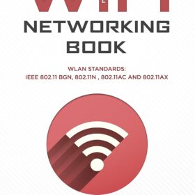The WiFi Networking Book: The Complete Guide to IEEE 802.11 Standards from Legacy to 802.11ax