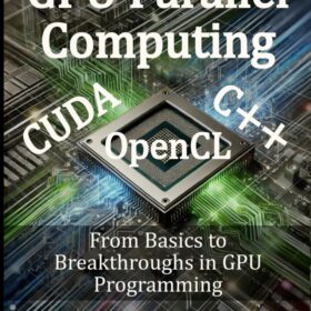 GPU Parallel Computing: From Basics to Breakthroughs in GPU Programming – Master CUDA, OpenCL, and High-Performance Optimization