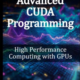 Advanced CUDA Programming Guide: High-Performance Computing & GPU Optimization for AI and Scientific Simulations