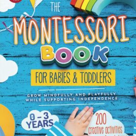 The Montessori Book for Babies and Toddlers: 200 Creative Play-Based Activities to Foster Independence from Ages 0-3