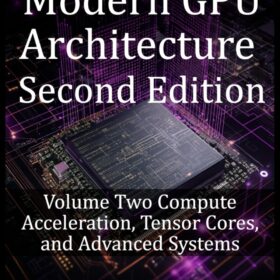Modern GPU Architecture Vol. 2: Compute Acceleration, Tensor Cores & Advanced Systems Engineering Guide