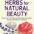 Herbs for Natural Beauty: DIY Guide to Herbal Shampoos, Cleansers, Creams, and Bath Recipes for Holistic Skincare