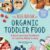 The Big Book of Organic Toddler Food: Quick & Easy Recipes for the Whole Family (Organic Baby & Toddler Cookbook)