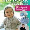 The Big Book of Baby Knits: 80+ Patterns for Sweaters, Blankets, Booties & Toys (Newborn to 24 Months)