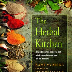 The Herbal Kitchen: 250+ Easy Recipes for Natural Health with Everyday Herbs and Spices
