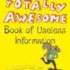 The Totally Awesome Book of Useless Information: The Ultimate Fun Facts Encyclopedia for Curious Kids