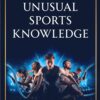 The Book of Unusual Sports Knowledge: Bizarre Trivia, Strange True Stories, and Wild History from the World of Athletics