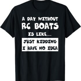 A Day Without RC Boats Is Like... Just Kidding I Have No Idea Funny T-Shirt
